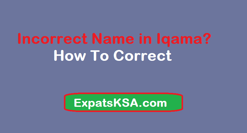 Wrong Name on Iqama : How to correct name on iqama in Saudi Arabia